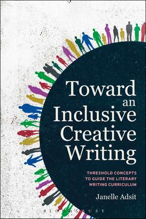 Toward an Inclusive Creative Writing: Threshold Concepts to Guide the Literary Writing Curriculum de Dr Janelle Adsit