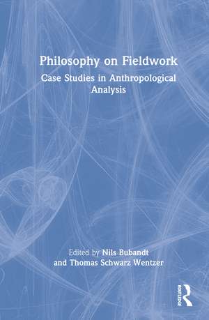 Philosophy on Fieldwork: Case Studies in Anthropological Analysis de Nils Bubandt