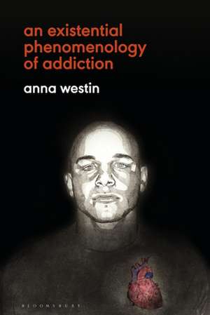 An Existential Phenomenology of Addiction de Anna Westin