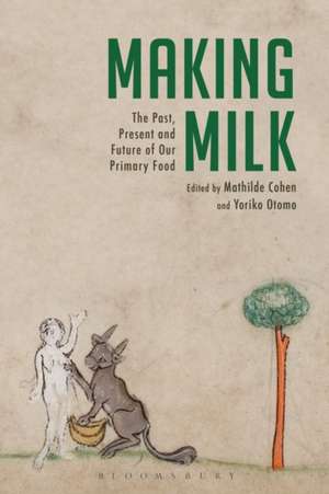 Making Milk: The Past, Present and Future of Our Primary Food de Mathilde Cohen