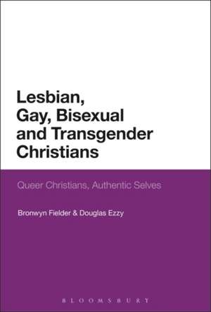 Lesbian, Gay, Bisexual and Transgender Christians: Queer Christians, Authentic Selves de Bronwyn Fielder