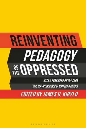 Reinventing Pedagogy of the Oppressed: Contemporary Critical Perspectives de James D. Kirylo