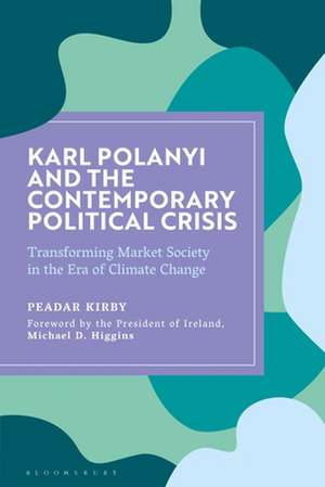 Karl Polanyi and the Contemporary Political Crisis: Transforming Market Society in the Era of Climate Change de Peadar Kirby