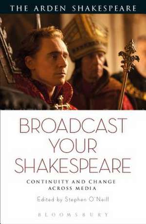 Broadcast your Shakespeare: Continuity and Change Across Media de Dr Stephen O'Neill