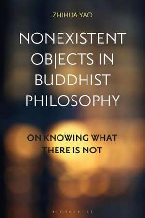 Nonexistent Objects in Buddhist Philosophy: On Knowing What There is Not de Zhihua Yao