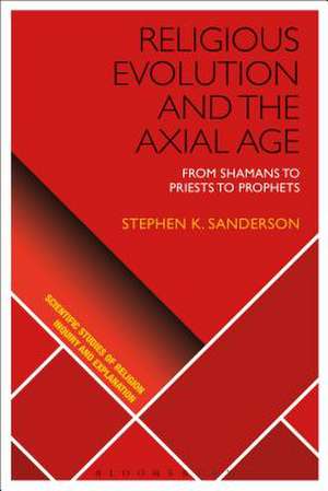 Religious Evolution and the Axial Age: From Shamans to Priests to Prophets de Stephen K. Sanderson