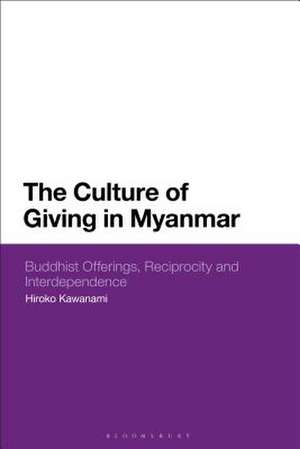 The Culture of Giving in Myanmar: Buddhist Offerings, Reciprocity and Interdependence de Hiroko Kawanami