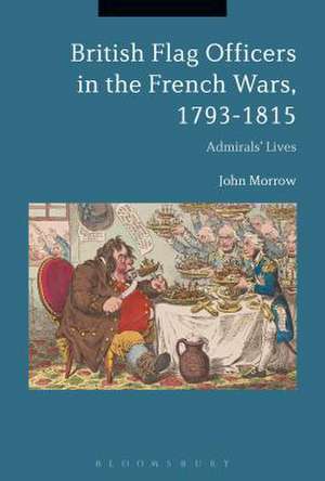 British Flag Officers in the French Wars, 1793-1815: Admirals' Lives de Professor John Morrow