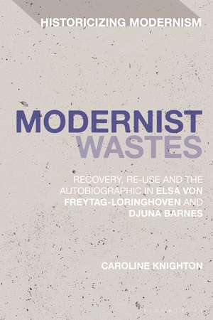 Modernist Wastes: Recovery, Re-Use and the Autobiographic in Elsa von-Freytag-Lorighoven and Djuna Barnes de Dr Caroline Knighton