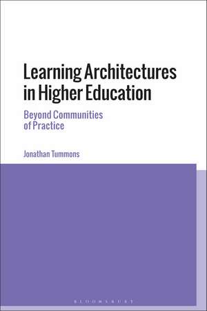 Learning Architectures in Higher Education: Beyond Communities of Practice de Dr Jonathan Tummons