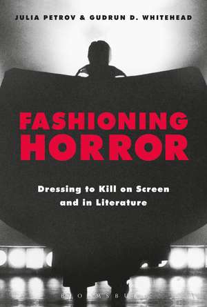 Fashioning Horror: Dressing to Kill on Screen and in Literature de Julia Petrov