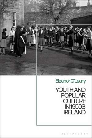 Youth and Popular Culture in 1950s Ireland de Eleanor O’Leary