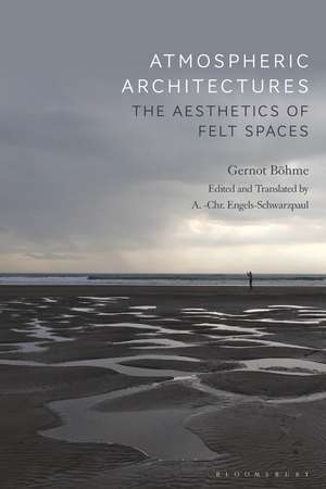 Atmospheric Architectures: The Aesthetics of Felt Spaces de Professor Gernot Böhme