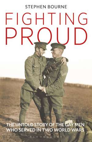 Fighting Proud: The Untold Story of the Gay Men Who Served in Two World Wars de Stephen Bourne