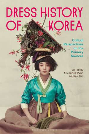 Dress History of Korea: Critical Perspectives on Primary Sources de Kyunghee Pyun