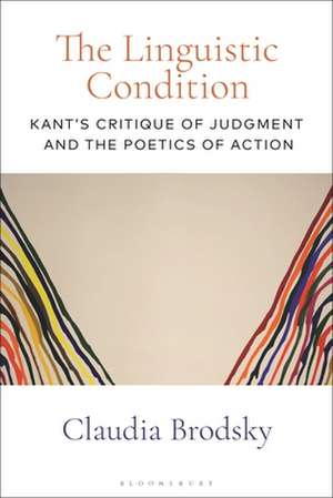 The Linguistic Condition: Kant's Critique of Judgment and the Poetics of Action de Professor Claudia Brodsky