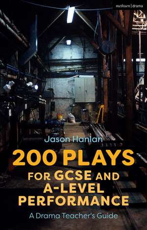 200 Plays for GCSE and A-Level Performance: A Drama Teacher's Guide de Jason Hanlan