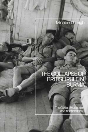 The Collapse of British Rule in Burma: The Civilian Evacuation and Independence de Michael D. Leigh