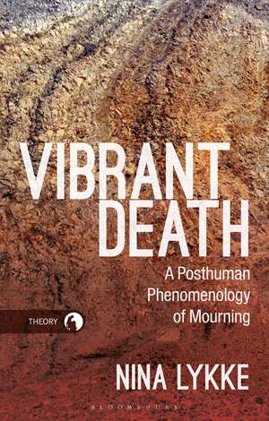 Vibrant Death: A Posthuman Phenomenology of Mourning de Professor Nina Lykke