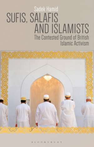 Sufis, Salafis and Islamists: The Contested Ground of British Islamic Activism de Sadek Hamid