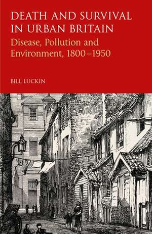 Death and Survival in Urban Britain: Disease, Pollution and Environment, 1800-1950 de Bill Luckin