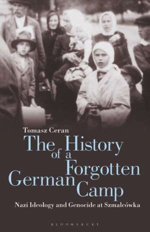 The History of a Forgotten German Camp: Nazi Ideology and Genocide at Szmalcówka de Tomasz Ceran