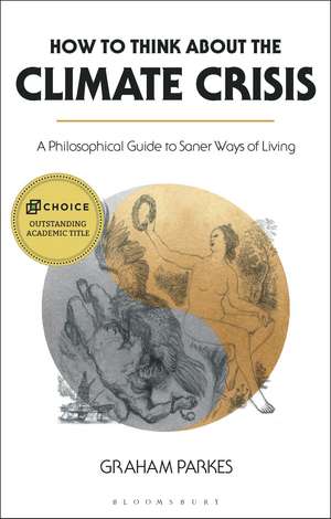 How to Think about the Climate Crisis: A Philosophical Guide to Saner Ways of Living de Graham Parkes