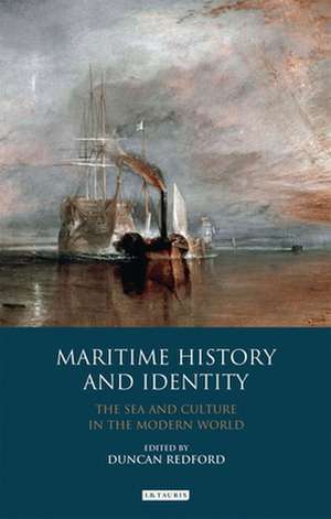 Maritime History and Identity: The Sea and Culture in the Modern World de Duncan Redford