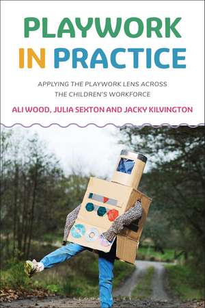 Playwork in Practice: Applying the Playwork Lens Across the Children's Workforce de Ali Wood