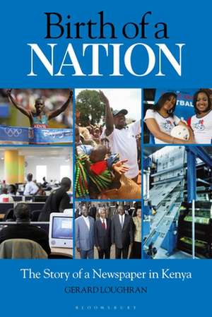 Birth of a Nation: The Story of a Newspaper in Kenya de Gerard Loughran