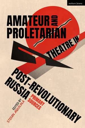 Amateur and Proletarian Theatre in Post-Revolutionary Russia: Primary Sources de Dr Stefan Aquilina