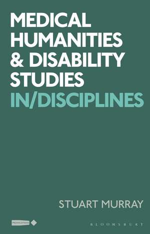 Medical Humanities and Disability Studies: In/Disciplines de Stuart Murray