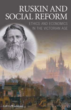 Ruskin and Social Reform: Ethics and Economics in the Victorian Age de Gill Cockram