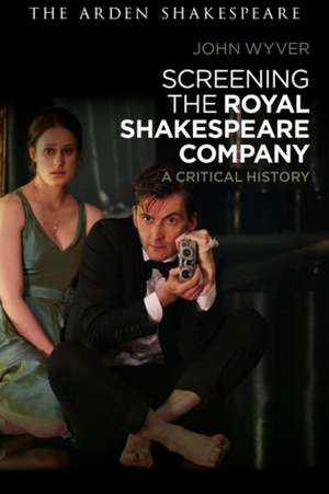 Screening the Royal Shakespeare Company: A Critical History de John Wyver