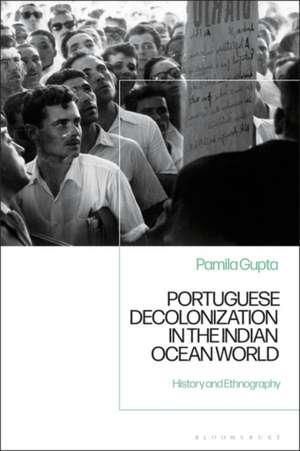 Portuguese Decolonization in the Indian Ocean World: History and Ethnography de Pamila Gupta