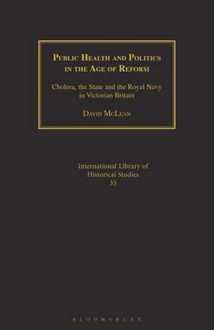 Public Health and Politics in the Age of Reform: Cholera, the State and the Royal Navy in Victorian Britain de David McLean