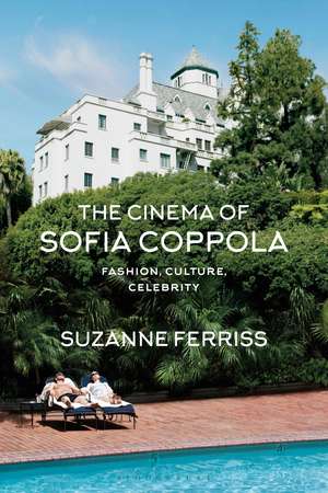 The Cinema of Sofia Coppola: Fashion, Culture, Celebrity de Professor Suzanne Ferriss