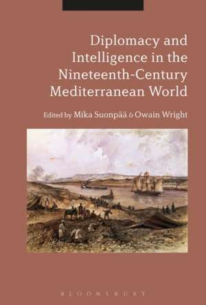 Diplomacy and Intelligence in the Nineteenth-Century Mediterranean World de Mika Suonpää