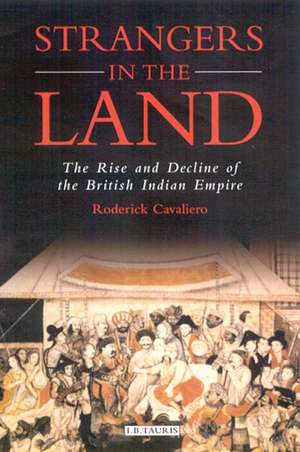 Strangers in the Land: The Rise and Decline of the British Indian Empire de Roderick Cavaliero