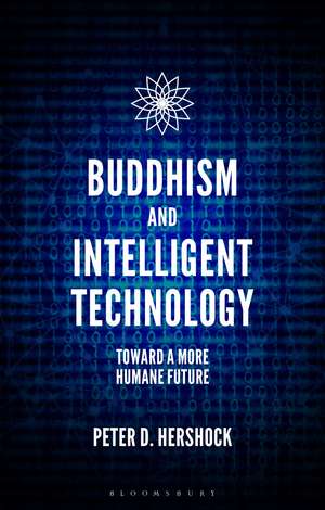 Buddhism and Intelligent Technology: Toward a More Humane Future de Peter D. Hershock