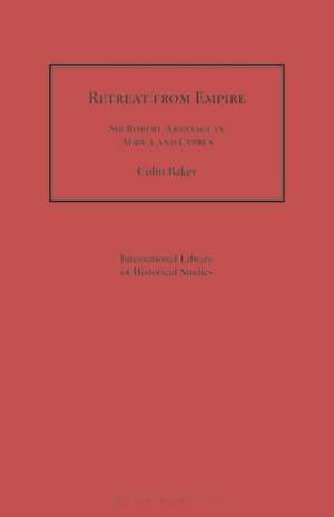 Retreat from Empire: Sir Robert Armitage in Africa and Cyprus de Colin Baker