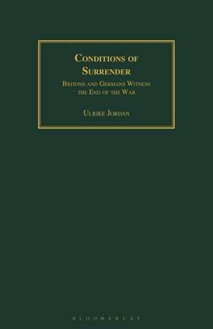 Conditions of Surrender: Britons and Germans Witness the End of the War de Ulrike Jordan