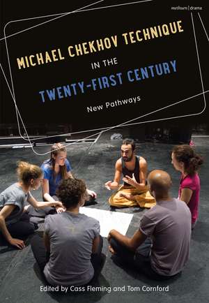 Michael Chekhov Technique in the Twenty-First Century: New Pathways de M Cass Fleming