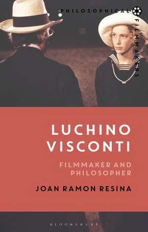 Luchino Visconti: Filmmaker and Philosopher de Professor Joan Ramon Resina