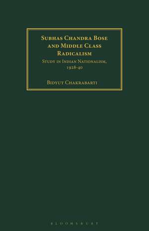 Subhas Chandra Bose and Middle Class Radicalism: Study in Indian Nationalism, 1928-40 de Bidyut Chakrabarti