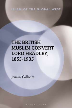 The British Muslim Convert Lord Headley, 1855-1935 de Jamie Gilham