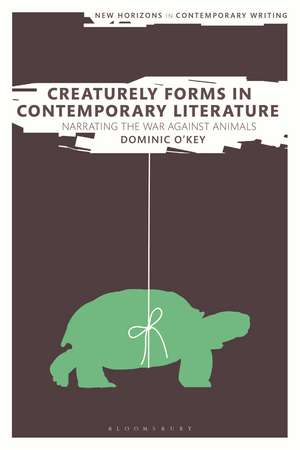 Creaturely Forms in Contemporary Literature: Narrating the War Against Animals de Dominic O'Key