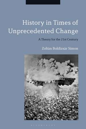 History in Times of Unprecedented Change: A Theory for the 21st Century de Dr. Zoltán Boldizsár Simon