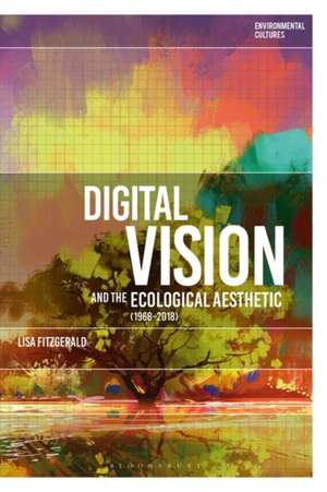 Digital Vision and the Ecological Aesthetic (1968 - 2018) de Dr Lisa FitzGerald