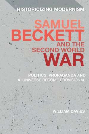 Samuel Beckett and the Second World War: Politics, Propaganda and a 'Universe Become Provisional' de Dr William Davies